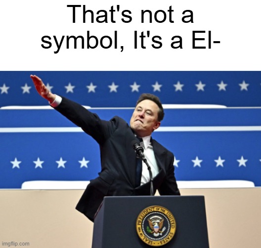 that's weird! | That's not a symbol, It's a El- | image tagged in nazi elon,memes,elon musk | made w/ Imgflip meme maker