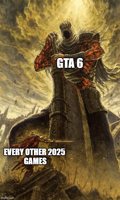 Yhorm Dark Souls | GTA 6; EVERY OTHER 2025 
GAMES | image tagged in yhorm dark souls | made w/ Imgflip meme maker