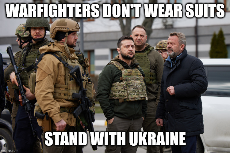 Warfighters don't wear suits | WARFIGHTERS DON'T WEAR SUITS; STAND WITH UKRAINE | image tagged in zelenskyy,ukraine,war,military | made w/ Imgflip meme maker