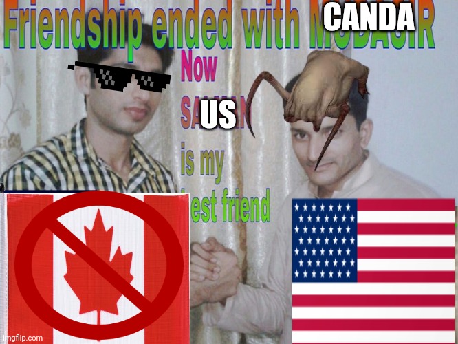 AMERICAAA | CANDA; US | image tagged in friendship ended | made w/ Imgflip meme maker