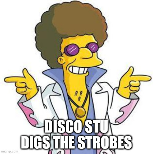 Disco Stu | DISCO STU DIGS THE STROBES | image tagged in disco stu | made w/ Imgflip meme maker