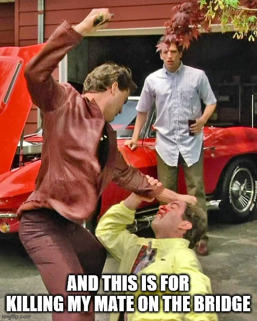 GoodFellas Beatdown | AND THIS IS FOR KILLING MY MATE ON THE BRIDGE | image tagged in goodfellas beatdown | made w/ Imgflip meme maker