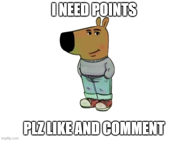 i'm also just a chill guy | I NEED POINTS; PLZ LIKE AND COMMENT | image tagged in memes | made w/ Imgflip meme maker