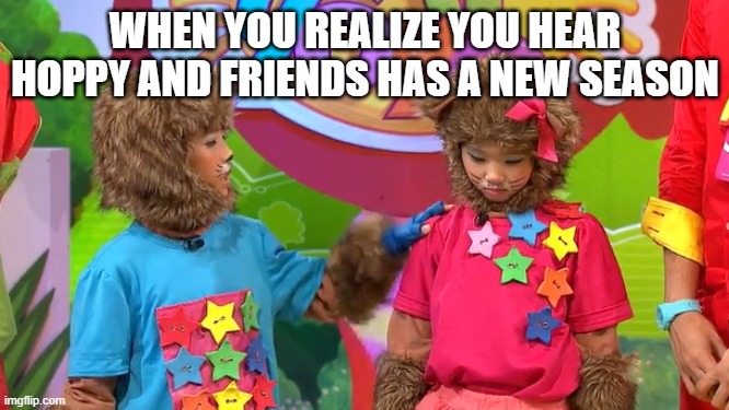 Hoppy & Friends season 2 in a nutshell | WHEN YOU REALIZE YOU HEAR HOPPY AND FRIENDS HAS A NEW SEASON | image tagged in yoyo and yaya wants to suicide | made w/ Imgflip meme maker