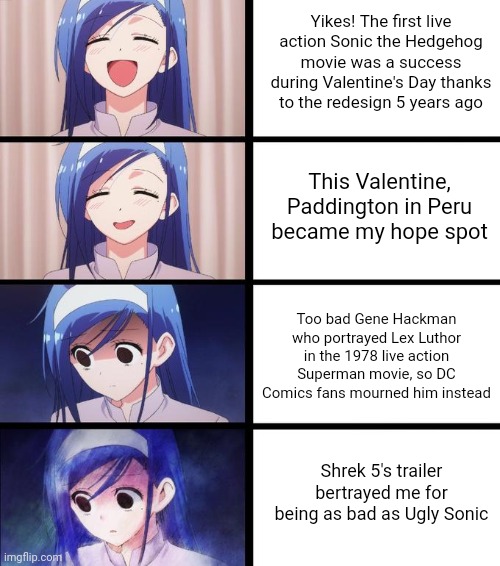 Distressed Fumino | Yikes! The first live action Sonic the Hedgehog movie was a success during Valentine's Day thanks to the redesign 5 years ago; This Valentine, Paddington in Peru became my hope spot; Too bad Gene Hackman who portrayed Lex Luthor in the 1978 live action Superman movie, so DC Comics fans mourned him instead; Shrek 5's trailer bertrayed me for being as bad as Ugly Sonic | image tagged in distressed fumino,shrek,superman,gene hackman,valentine's day,ugly sonic | made w/ Imgflip meme maker