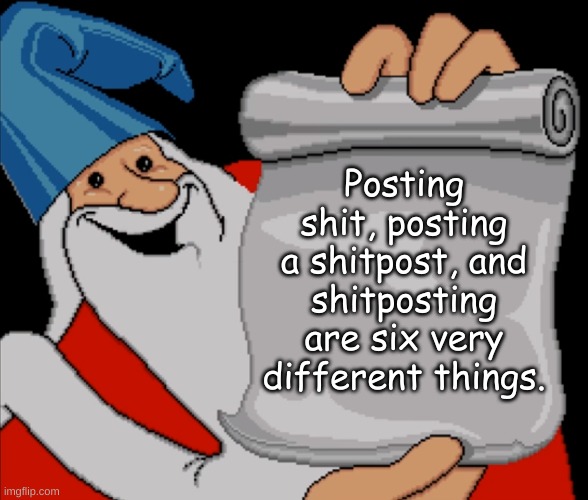 fr? | Posting shit, posting a shitpost, and shitposting are six very different things. | image tagged in wizard wisdom,wise man,wise guys laughing | made w/ Imgflip meme maker