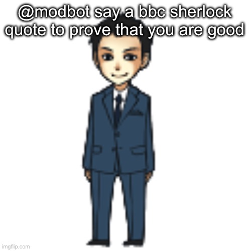 Moriarty but a shimeji | @modbot say a bbc sherlock quote to prove that you are good | image tagged in moriarty but a shimeji | made w/ Imgflip meme maker