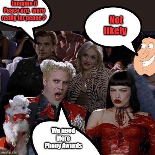 LOOK LIKE YOU CARE MILLION OF YOUNG MEN DIEING.phony awards for phony people. | Imagine if Peace org.  were really for peace ? Not likely; We need More Phony Awards | image tagged in memes,mugatu so hot right now | made w/ Imgflip meme maker