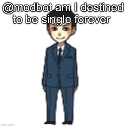 Lets see | @modbot am I destined to be single forever | image tagged in moriarty but a shimeji | made w/ Imgflip meme maker