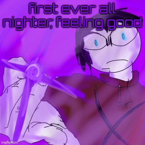 kyoshiki murasaki | first ever all nighter, feeling good | image tagged in kyoshiki murasaki | made w/ Imgflip meme maker