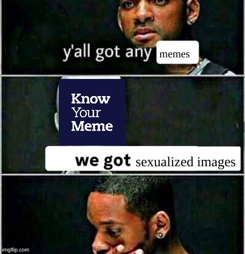 yall got any | memes; sexualized images | image tagged in yall got any | made w/ Imgflip meme maker