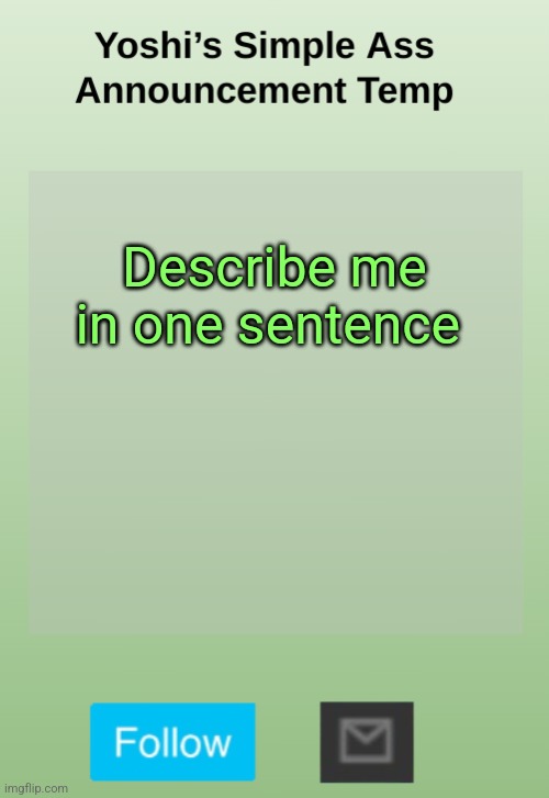Yoshi's Bland As Hell Temp | Describe me in one sentence | image tagged in yoshi's bland as hell temp | made w/ Imgflip meme maker