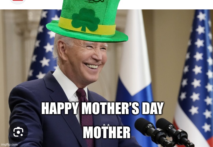 Poor Biden confused again | HAPPY MOTHER’S DAY; MOTHER | image tagged in joe biden,st patrick's day | made w/ Imgflip meme maker