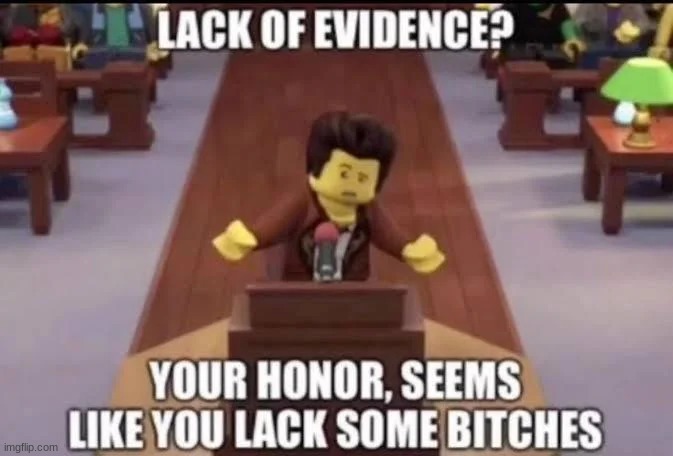 Lack of evidence? | image tagged in lack of evidence | made w/ Imgflip meme maker