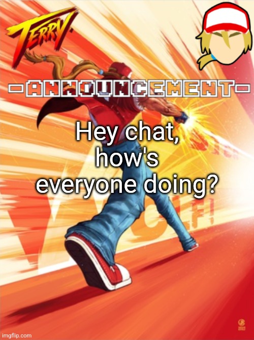 Terry Bogard temp (better) | Hey chat, how's everyone doing? | image tagged in terry bogard temp better | made w/ Imgflip meme maker