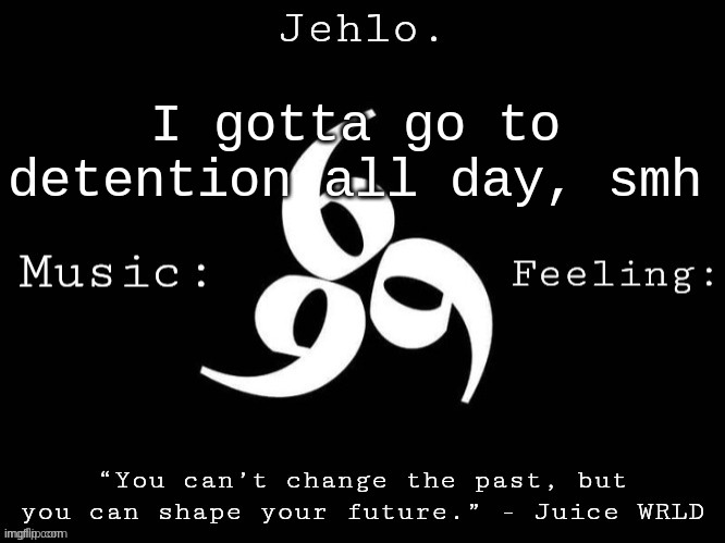 Jehlo Template. | I gotta go to detention all day, smh | image tagged in jehlo template | made w/ Imgflip meme maker