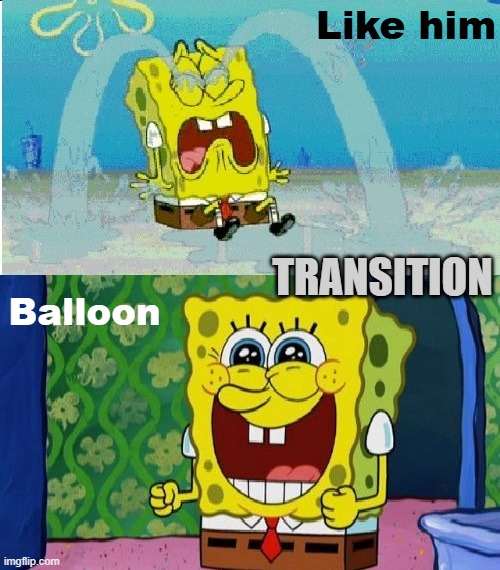 chromakopia type shi | Like him; Balloon; TRANSITION | image tagged in spongebob sad happy,tyler,meme,memes,music,funny | made w/ Imgflip meme maker