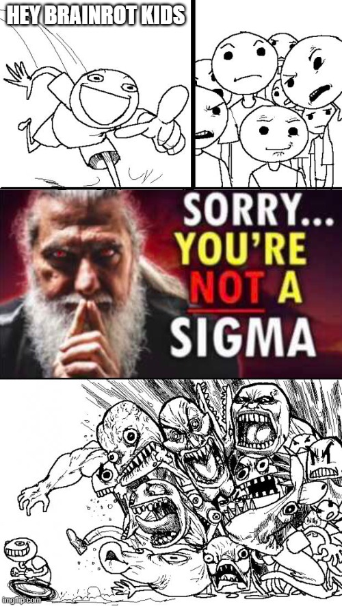 sorry...but you are NOT a sigma | HEY BRAINROT KIDS | image tagged in memes,hey internet,meme,funny,brainrot,sigma | made w/ Imgflip meme maker