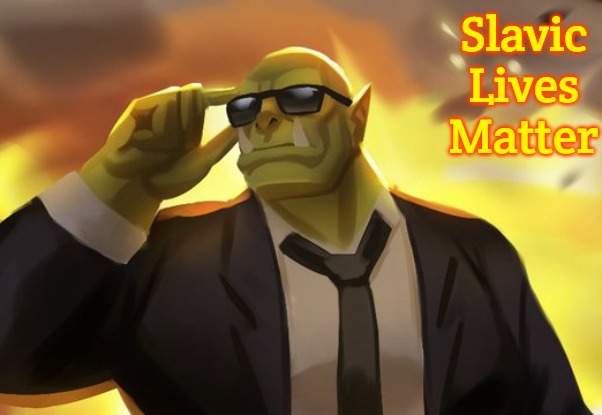 Orc world of warcraft wow | Slavic Lives Matter | image tagged in orc world of warcraft wow,slavic lives matter | made w/ Imgflip meme maker