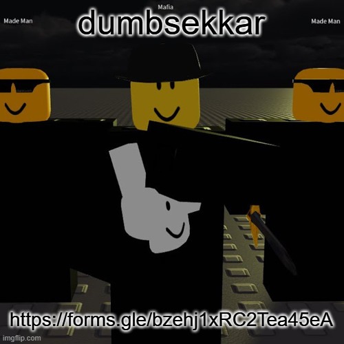 mafia | dumbsekkar; https://forms.gle/bzehj1xRC2Tea45eA | image tagged in mafia | made w/ Imgflip meme maker