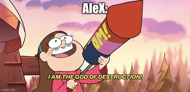 I am the god of destruction | AleX: | image tagged in i am the god of destruction | made w/ Imgflip meme maker