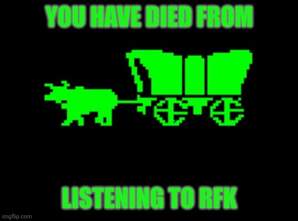 The brain worm is protecting his parasitic friends and virii. | YOU HAVE DIED FROM; LISTENING TO RFK | image tagged in oregon trail,donald trump,death,embarrassing,rfk | made w/ Imgflip meme maker