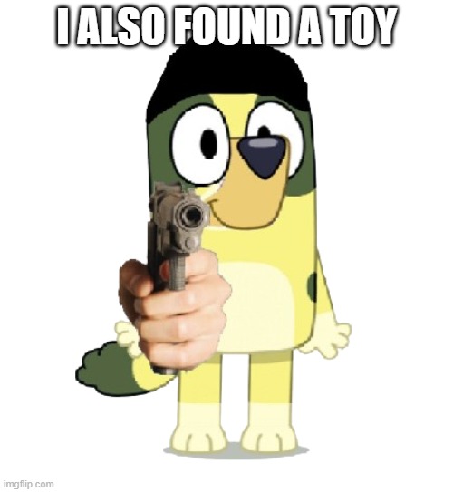 Kevin's Also Found A Toy | I ALSO FOUND A TOY | image tagged in kevin has a gun,bluey has a gun | made w/ Imgflip meme maker