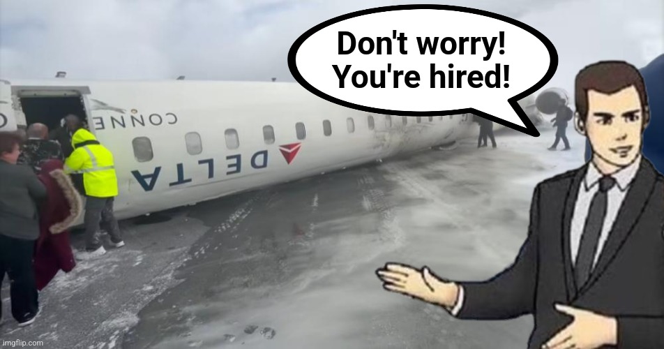 Delta Airplane Crash | Don't worry!
You're hired! | image tagged in delta airplane crash | made w/ Imgflip meme maker