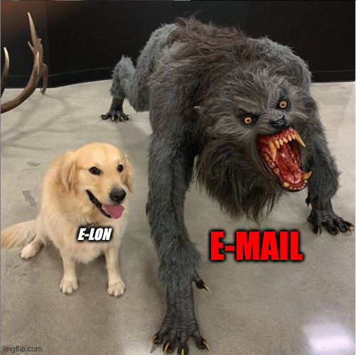 Just Answer The E-mail ! | E-MAIL E-LON | image tagged in dog vs werewolf,political meme,politics,funny memes,funny,elon musk | made w/ Imgflip meme maker