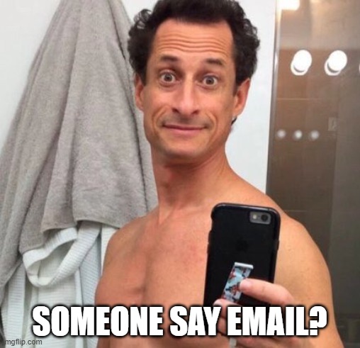 Anthony Weiner | SOMEONE SAY EMAIL? | image tagged in anthony weiner | made w/ Imgflip meme maker