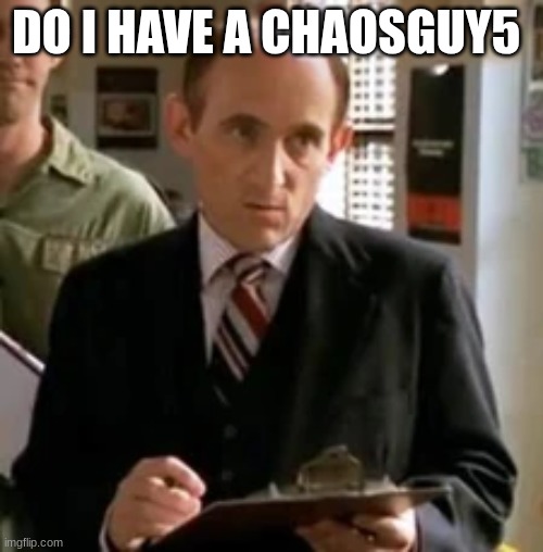 principal snyder | DO I HAVE A CHAOSGUY5 | image tagged in principal snyder | made w/ Imgflip meme maker