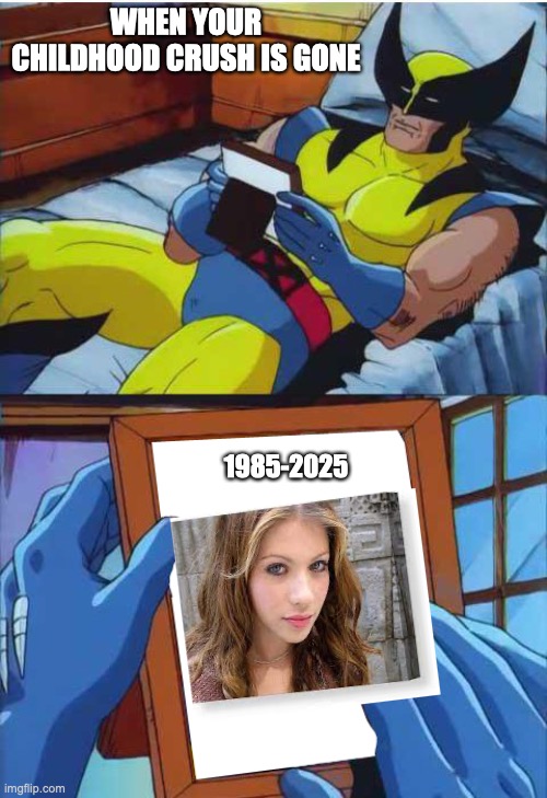 Wolverine Remember | WHEN YOUR CHILDHOOD CRUSH IS GONE; 1985-2025 | image tagged in wolverine remember | made w/ Imgflip meme maker