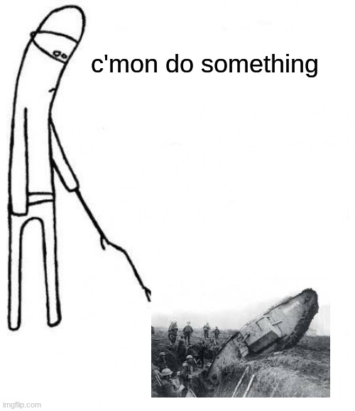 c'mon do something *gets stuck* | c'mon do something | image tagged in c'mon do something | made w/ Imgflip meme maker