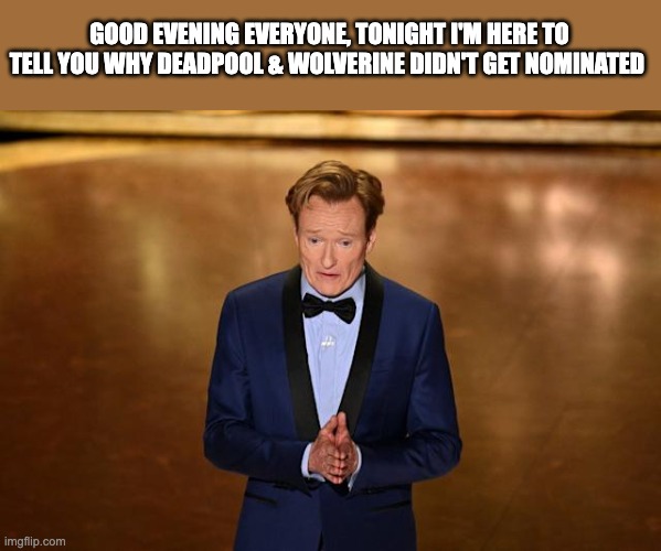 Conan O' Brien Reveals the truth about Deadpool & Wolverine | GOOD EVENING EVERYONE, TONIGHT I'M HERE TO TELL YOU WHY DEADPOOL & WOLVERINE DIDN'T GET NOMINATED | made w/ Imgflip meme maker