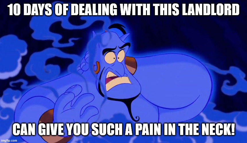 Landlord Troubles | 10 DAYS OF DEALING WITH THIS LANDLORD; CAN GIVE YOU SUCH A PAIN IN THE NECK! | image tagged in pain in the neck,pain,in,the,neck | made w/ Imgflip meme maker