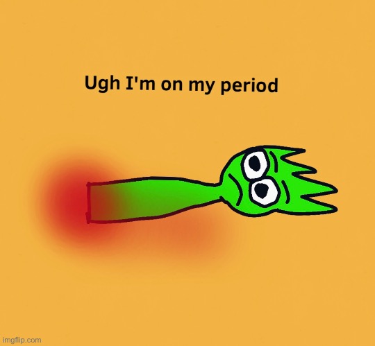 Ugh I'm on my period | image tagged in aaranya the green bean,green bean,green beans,oc,drawing,period | made w/ Imgflip meme maker