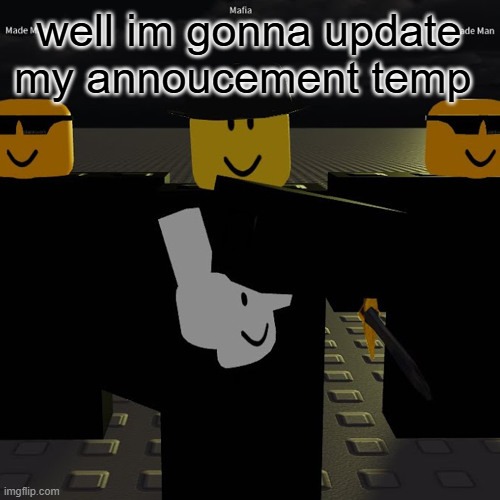 mafia | well im gonna update my annoucement temp | image tagged in mafia | made w/ Imgflip meme maker