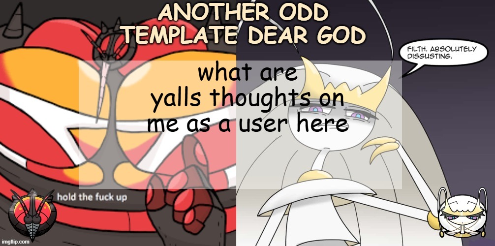 ANOTHER ODD ANNOUNCEMENT TEMPLATE DEAR GOD | what are yalls thoughts on me as a user here | image tagged in another odd announcement template dear god | made w/ Imgflip meme maker