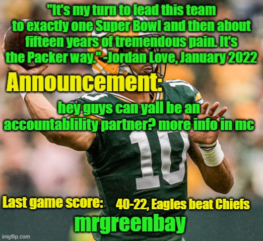 mrgreenbay announcement temp | hey guys can yall be an accountablility partner? more info in mc; 40-22, Eagles beat Chiefs | image tagged in mrgreenbay announcement temp | made w/ Imgflip meme maker