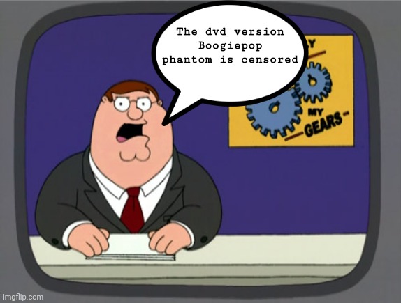 Peter Griffin News | The dvd version Boogiepop phantom is censored | image tagged in memes,peter griffin news | made w/ Imgflip meme maker