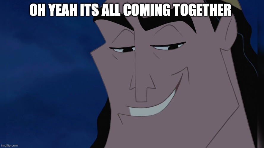 Kronk | OH YEAH ITS ALL COMING TOGETHER | image tagged in kronk | made w/ Imgflip meme maker