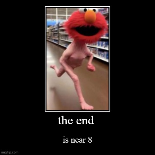 the end is near | the end | is near 8 | image tagged in funny,demotivationals,memes,the end is near | made w/ Imgflip demotivational maker