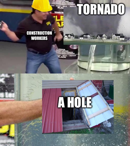 the tornado is the andover 1993 f5 btw | TORNADO; CONSTRUCTION WORKERS; A HOLE | image tagged in flex tape,tornado,basement,memes,funny,relatable | made w/ Imgflip meme maker