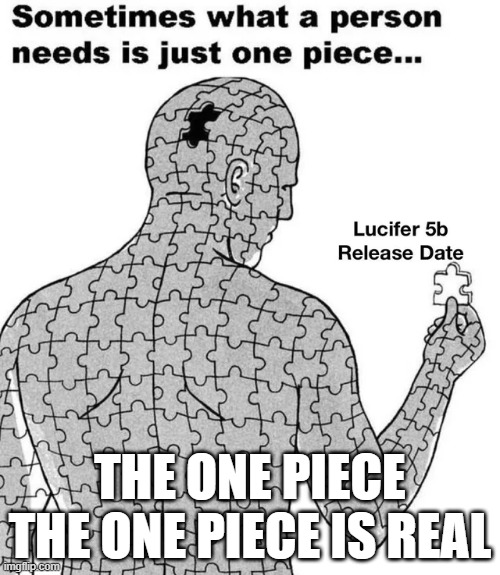 one pice missing | THE ONE PIECE THE ONE PIECE IS REAL | image tagged in one pice missing | made w/ Imgflip meme maker