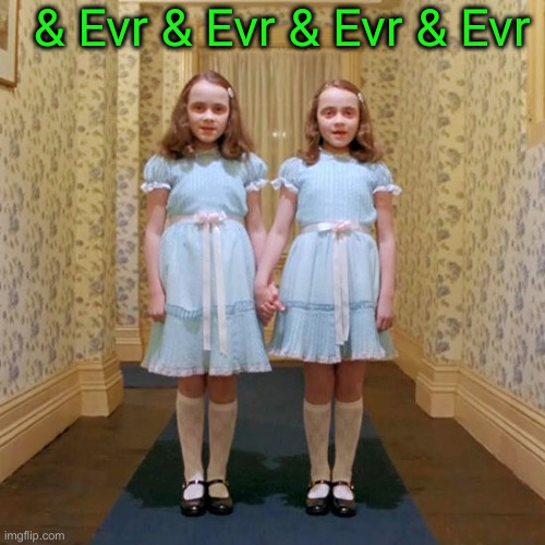 Duplicitous Zalinsky , The Pawn Of Satan, Wants To Control Us Forever... | & Evr & Evr & Evr & Evr | image tagged in twins from the shining,political meme,politics,funny memes,funny,zelensky | made w/ Imgflip meme maker