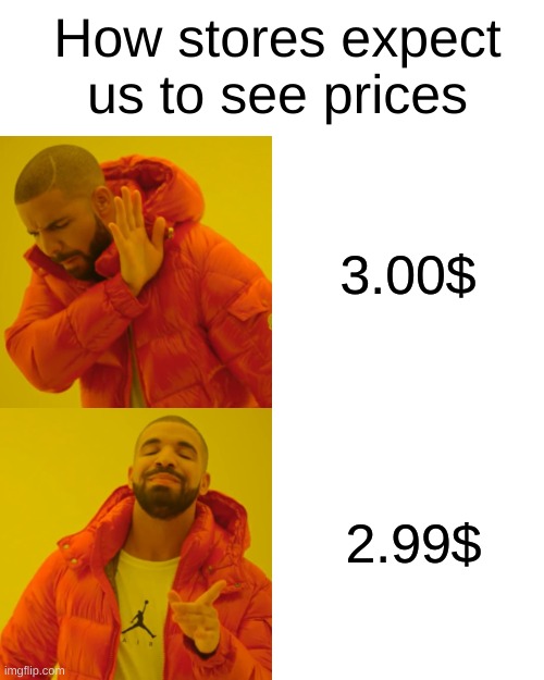 Tell me I'm wrong. | How stores expect us to see prices; 3.00$; 2.99$ | image tagged in memes,drake hotline bling | made w/ Imgflip meme maker