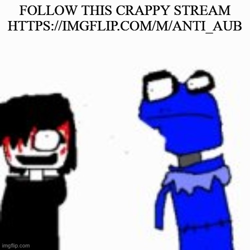 Onak low quality | FOLLOW THIS CRAPPY STREAM HTTPS://IMGFLIP.COM/M/ANTI_AUB | image tagged in onak low quality | made w/ Imgflip meme maker