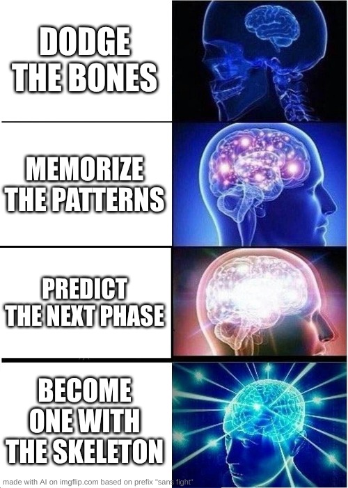 Sens underthetable | DODGE THE BONES; MEMORIZE THE PATTERNS; PREDICT THE NEXT PHASE; BECOME ONE WITH THE SKELETON | image tagged in memes,expanding brain,sans undertale | made w/ Imgflip meme maker