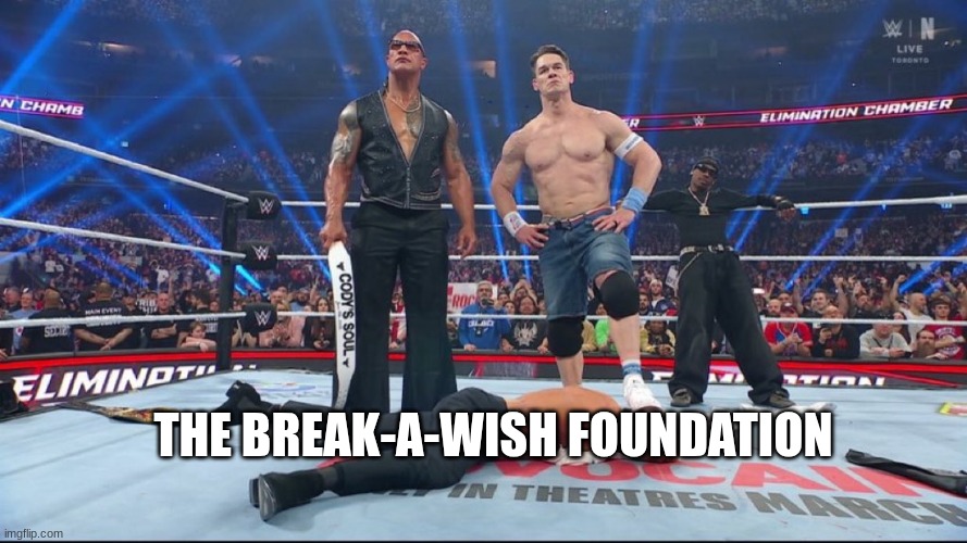 John Cena HeelTurn | THE BREAK-A-WISH FOUNDATION | image tagged in john cena heelturn | made w/ Imgflip meme maker