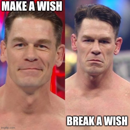 John Cena heel turn | MAKE A WISH; BREAK A WISH | image tagged in john cena heel turn | made w/ Imgflip meme maker